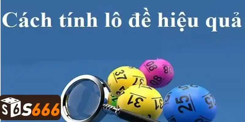 Cách Tính Lô Đề Hiệu Quả Nhất - Tổng Hợp Chiến Thuật Hay 