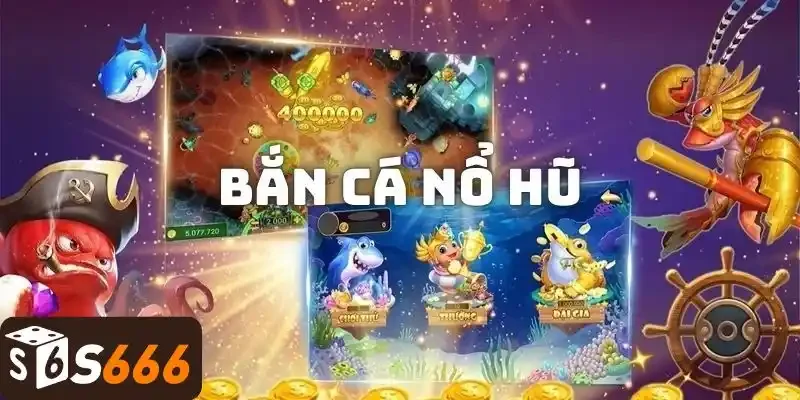 Khám phá bắn cá nổ hũ